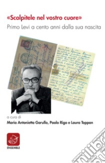 «Scolpitele nel vostro cuore». Primo Levi a cento anni dalla sua nascita. E-book. Formato EPUB ebook di Maria Antonietta Garullo