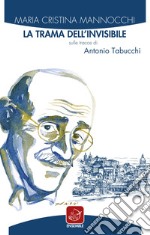 La trama dell’invisibile. Sulle tracce di Antonio Tabucchi. E-book. Formato EPUB