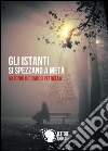 Gli istanti si spezzano a metà. E-book. Formato EPUB ebook di Antonio Riccardo Petrella