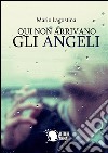 Qui non arrivano gli angeli. E-book. Formato Mobipocket ebook