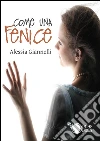 Come una fenice. E-book. Formato EPUB ebook di Alessia Giannelli