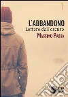 L'abbandono - 1 - Lettere dall'oscuro. E-book. Formato Mobipocket ebook di Massimo Padua