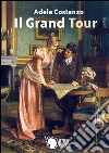 Il Grand Tour. E-book. Formato EPUB ebook di Adele Costanzo