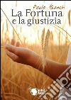 La fortuna e la giustizia. E-book. Formato EPUB ebook di Paola Bianchi
