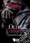 Oltre l'onore. E-book. Formato Mobipocket ebook di Gianni Moscardo