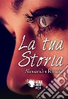 La tua storia. E-book. Formato Mobipocket ebook di Alessandra Rinaldi