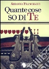 Quante cose so di te. E-book. Formato EPUB ebook di Arianna Franceschi