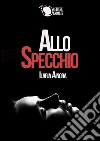 Allo specchio. E-book. Formato EPUB ebook di Ilaria Ainora
