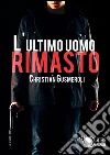 L'ultimo uomo rimasto. E-book. Formato EPUB ebook di Christian Gusmeroli