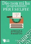 Dio non mi ha programmato per i selfie. E-book. Formato EPUB ebook di Adriana Pasetto