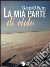 La mia parte di cielo. E-book. Formato EPUB ebook di Claudio Di Blasio