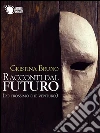 Racconti dal futuro (più prossimo che venturo). E-book. Formato EPUB ebook di Cristina Bruno
