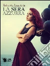 La sera azzurra. E-book. Formato EPUB ebook di Roberta lagoteta