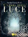 L'ombra della luce. E-book. Formato EPUB ebook di Emilia Cinzia Perri