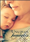 Una quasi famiglia. E-book. Formato EPUB ebook di Daniela Arcangeli