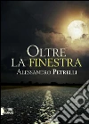 Oltre la finestra. E-book. Formato EPUB ebook di Alessandro Petrelli