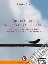 Chi vola basso non può toccare il cieloperché cinque minuti a toccare il cielo valgono più di una vita a guardarlo da terra!. E-book. Formato PDF ebook
