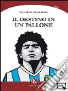 Il destino in un pallone. E-book. Formato EPUB ebook di Ciccarelli Raffaele