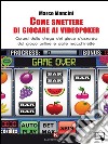 Come smettere di giocare ai videopokerCurarsi dalla droga del gioco d'azzardo, dal gioco online e dalle macchinette. E-book. Formato EPUB ebook di Marco Mancini