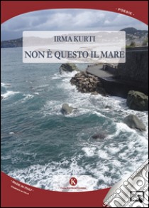 Non è questo il mare. E-book. Formato EPUB ebook di Irma Kurti