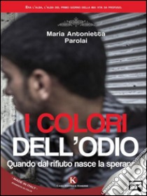 I colori dell'odioQuando dal rifiuto nasce la speranza. E-book. Formato EPUB ebook di Maria Antonietta Parolai 