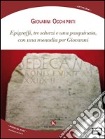 Epigraffi, tre scherzi e una pasquinata, con una monodìa per Giovanni. E-book. Formato EPUB ebook