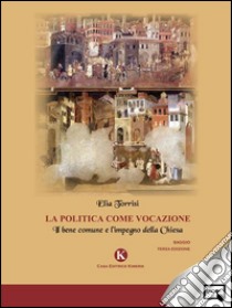 La politica come vocazioneIl bene comune e l'impegno della Chiesa. E-book. Formato EPUB ebook di Torrisi Elia