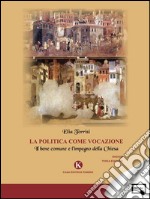 La politica come vocazioneIl bene comune e l&apos;impegno della Chiesa. E-book. Formato EPUB ebook