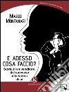 E adesso cosa faccio?: Storia di un venditore, dal successo alla ricerca di sé. E-book. Formato EPUB ebook di Montanari Marco