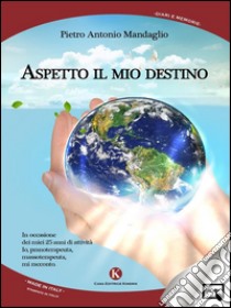 Aspetto il mio destino. E-book. Formato EPUB ebook di Pietro Antonio Mandaglio