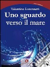 Uno sguardo verso il mare. E-book. Formato EPUB ebook di Valentino Lorenzetti