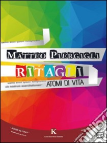 RitagliAtomi di vita. E-book. Formato EPUB ebook di Matteo Piergigli