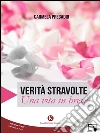 Verità stravolte: Una vita in breve. E-book. Formato EPUB ebook di Carmela Pregadio