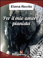 Per il mio amore pianista. E-book. Formato EPUB ebook