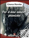 Per il mio amore pianista. E-book. Formato EPUB ebook di Rovito Elena