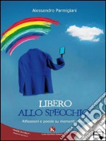 Libero allo specchio. Riflessioni e poesie su momenti vissuti. E-book. Formato EPUB ebook