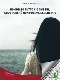 Ho odiato tutto ciò che eri, solo perché non poteva essere mio. E-book. Formato EPUB ebook