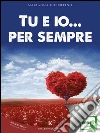 Tu e io... per sempre. E-book. Formato EPUB ebook di Copertino Marianna