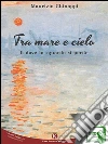 Tra mare e cielo: lì dove lo sguardo si perde. E-book. Formato EPUB ebook di Chinappi Maurizio