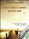 Com'è bella la nebbia quando cade. E-book. Formato EPUB ebook di Piazza Tania