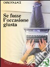 Se fosse l'occasione giusta. E-book. Formato EPUB ebook di Carlo Fallace