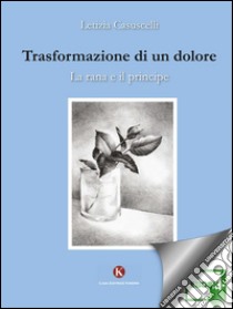 Trasformazione di un doloreLa rana e il principe. E-book. Formato EPUB ebook di Casuscelli Letizia