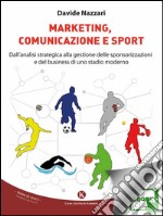 Marketing, comunicazione e sportDall&apos;analisi strategica alla gestione delle sponsorizzazioni e del business di uno stadio moderno. E-book. Formato EPUB ebook