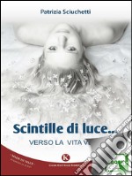 Scintille di luce...verso la vita vera. E-book. Formato EPUB ebook