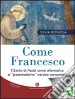 Come FrancescoIl Santo di Assisi come alternativa al “postmoderno” narciso-consumista. E-book. Formato EPUB ebook