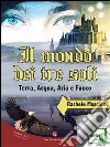 Il mondo dei tre soli : Terra, Acqua, Aria e Fuoco. E-book. Formato EPUB ebook di Mascolo Rachele