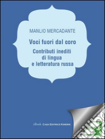 Voci fuori dal coroContributi inediti di lingua e letteratura russa. E-book. Formato EPUB ebook di Mercadante Manlio