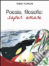 Poesia, filosofia: saper amare. E-book. Formato EPUB ebook di Carrari Fabio