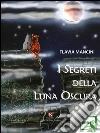 I segreti della luna oscura. E-book. Formato EPUB ebook di Mancini Flavia