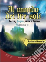 Il mondo dei tre soli - Terra, Acqua, Aria e Fuoco II volume: Volume II. E-book. Formato EPUB ebook